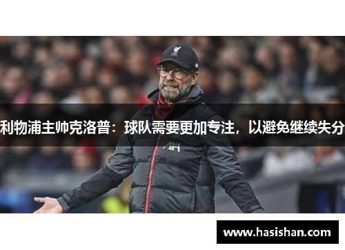 利物浦主帅克洛普：球队需要更加专注，以避免继续失分