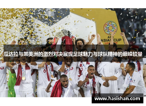 瓜达拉与黑美洲的激烈对决展现足球魅力与球队精神的巅峰较量