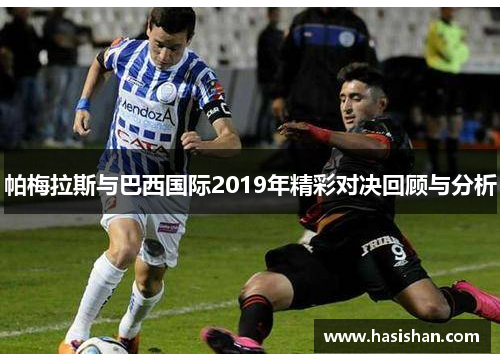 帕梅拉斯与巴西国际2019年精彩对决回顾与分析